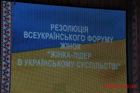 Всеукраїнський Форум жінок «Жінка-лідер в українському суспільстві» прийняв резолюцію: у жінок області та України багато завдань та планів на майбутнє